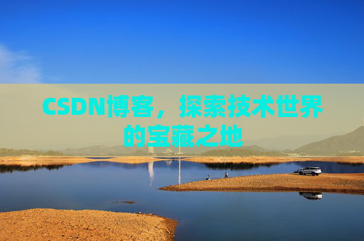 CSDN博客，探索技术世界的宝藏之地