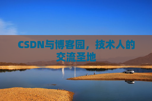 CSDN与博客园，技术人的交流圣地