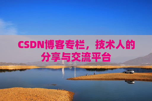 CSDN博客专栏，技术人的分享与交流平台